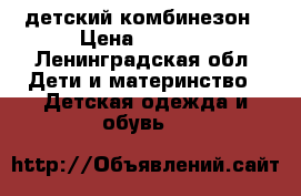 детский комбинезон › Цена ­ 1 500 - Ленинградская обл. Дети и материнство » Детская одежда и обувь   